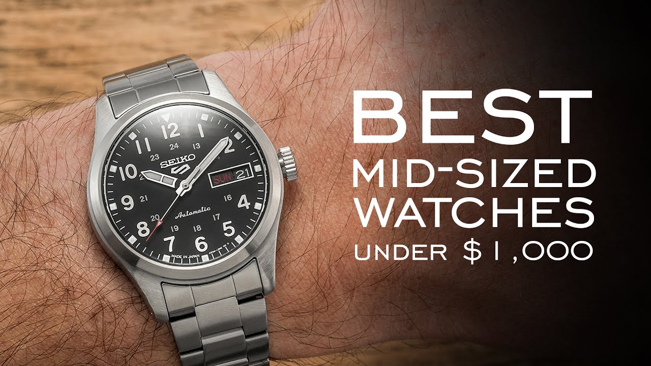 The Best Mid-Sized Watches Under $1,000 - Over 16 Watches Mentioned